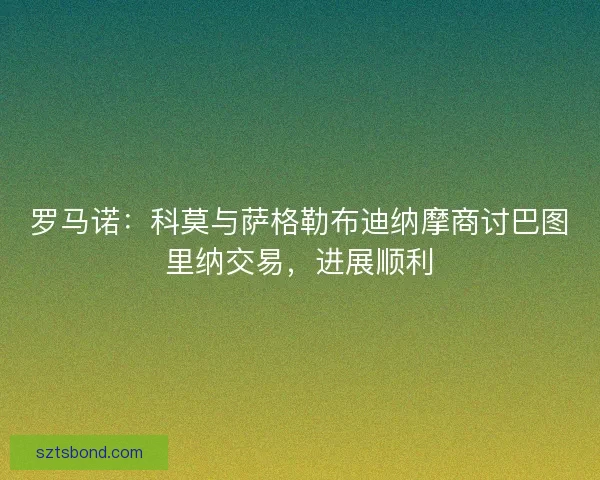 罗马诺：科莫与萨格勒布迪纳摩商讨巴图里纳交易，进展顺利
