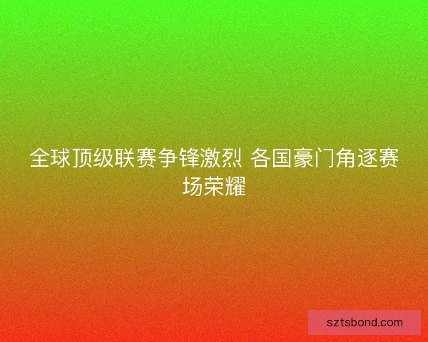 全球顶级联赛争锋激烈 各国豪门角逐赛场荣耀
